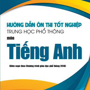 Hướng dẫn ôn thi tốt nghiệp Trung học phổ thông môn Tiếng Anh (Biên soạn theo Chương trình giáo dục phổ thông 2018)